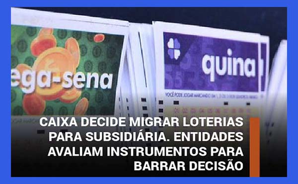 Caixa decide migrar operação de loterias para subsidiária. Entidades avaliam instrumentos para barrar decisão