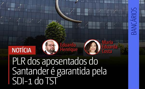 PLR dos aposentados do Santander é garantida pela SDI-1 do TST